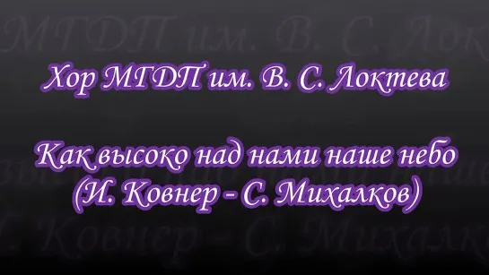 Хор МГДП им. В. С. Локтева - Как высоко над нами наше небо