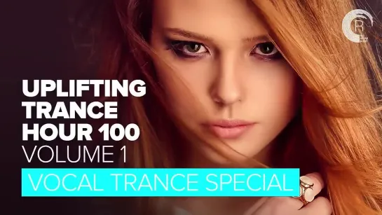 UPLIFTING TRANCE HOUR (VOL. 100) - PART ONE_ VOCAL TRANCE SPECIAL [FULL SET]