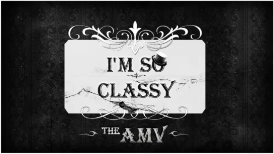 Im So Classy \\ AMV