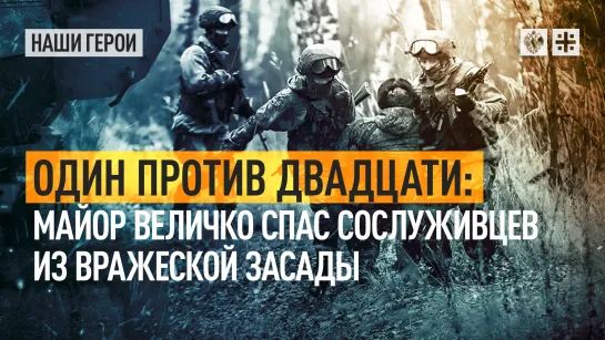 Один против двадцати: майор Величко спас сослуживцев из вражеской засады