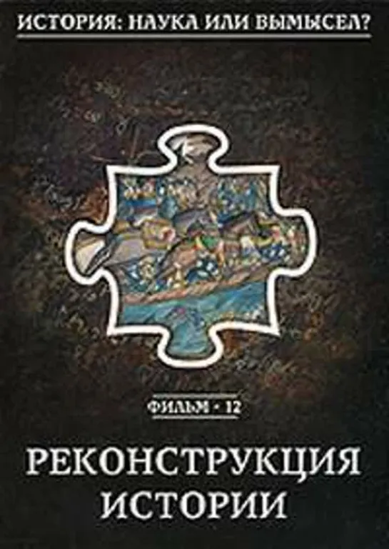 Фильм №12. "Реконструкция истории." Цикл "История: наука или вымысел?"