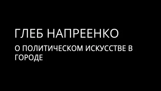 Глеб Напреенко: "О политическом искусстве в городе"