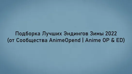 Подборка Лучших Эндингов Зимы 2022 (от Сообщества AnimeOpend | Anime OP & ED)