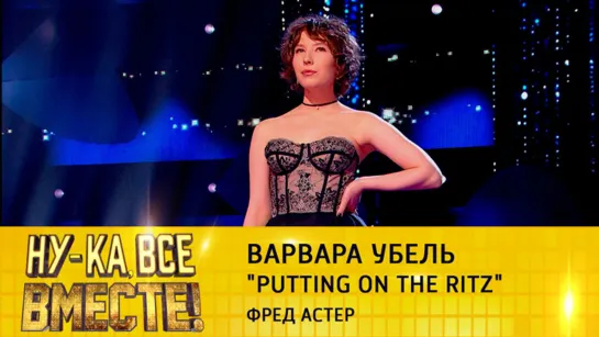 Варвара Убель - Putting on the Ritz | "Ну-ка, все вместе!", эфир от 02.09.2022