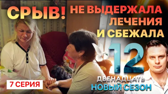 СРЫВ! НЕ ВЫДЕРЖАЛА ЛЕЧЕНИЯ И СБЕЖАЛА. ДВЕНАДЦАТЬ. 7 СЕРИЯ