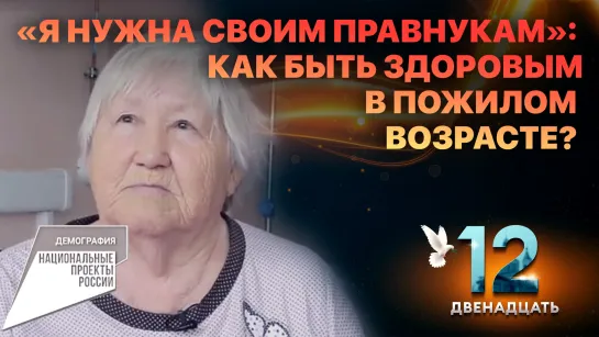 «Я НУЖНА СВОИМ ПРАВНУКАМ»: КАК БЫТЬ ЗДОРОВЫМ В СТАРОСТИ? ДВЕНАДЦАТЬ