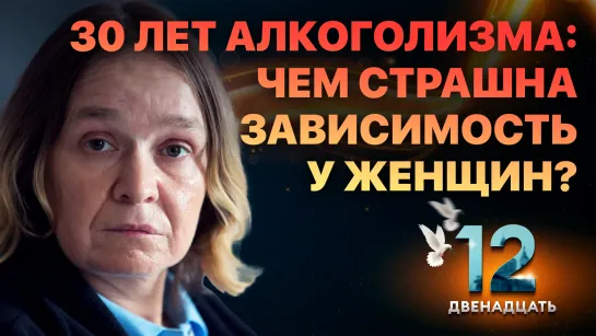 30 ЛЕТ АЛКОГОЛИЗМА: ЧЕМ СТРАШНА ЗАВИСИМОСТЬ У ЖЕНЩИН? ДВЕНАДЦАТЬ