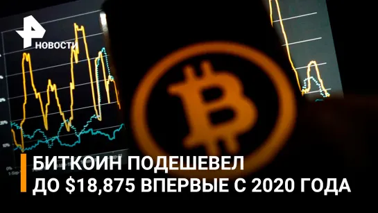 Биткоин упал ниже 19 тысяч долларов впервые с ноября 2020 года / РЕН Новости