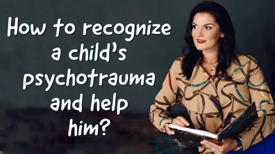 Детская психотравма / How to recognize a child's psychotrauma and help him to cope with it?