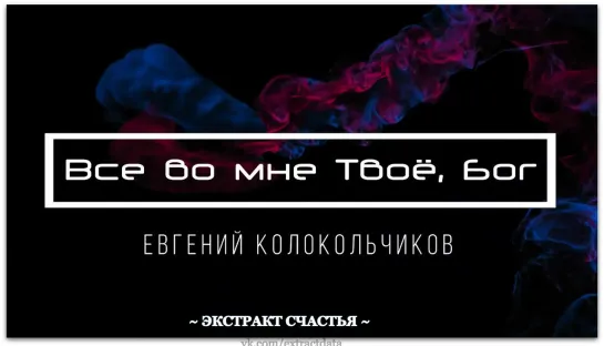 Все во мне Твоё (Have it All) - Евгений Колокольчиков