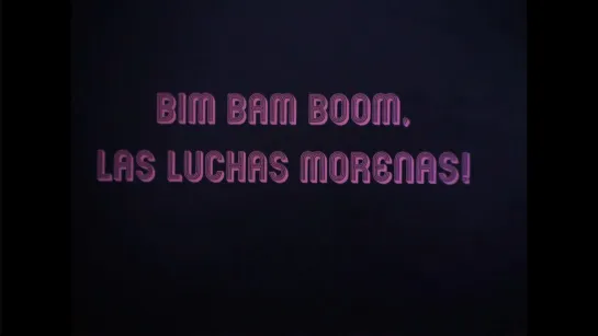 Bim, Bam, Boom, Las Luchas Morenas (2014) dir. Marie Losier