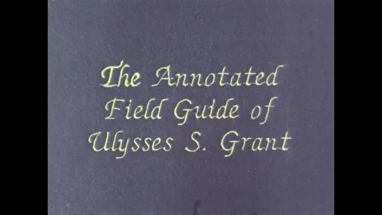 The Annotated Field Guide of Ulysses S. Grant (2020) dir. Jim Finn