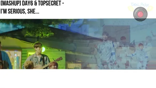 DAY6 • TopSecret - I'm Serious • She [MashUp]