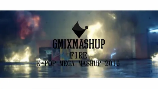 GMIXMASHUP - FIRE (K-POP MEGA MASHUP 2016)