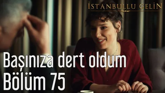 75. Bölüm - Başınıza Dert Oldum