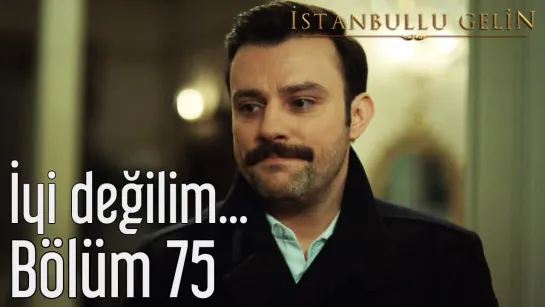 75. Bölüm - İyi Değilim...