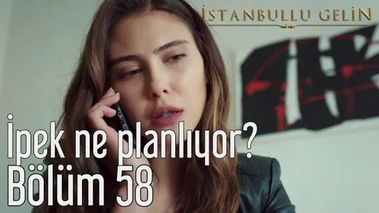 58. Bölüm - İpek Ne Planlıyor?