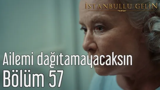 57. Bölüm - Ailemi Dağıtamayacaksın