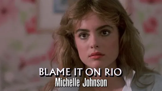 Michelle Johnson (Blame It On Rio, 1984)