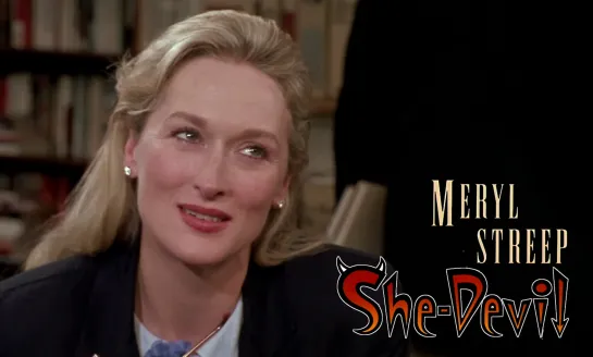 Meryl Streep (She-Devil, 1989)