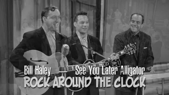 Bill Haley — See You Later Alligator (Rock Around the Clock, 1956)