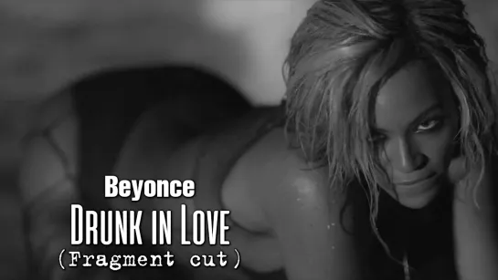 Beyoncé — Drunk in Love (Fragment cut, 2013)