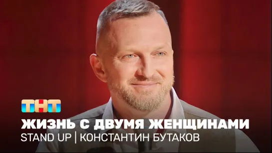 Stand Up: Константин Бутаков - жизнь с двумя женщинами