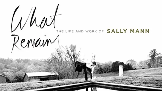 То, что останется / What Remains: The Life and Work of Sally Mann (2005) с русскими субтитрами