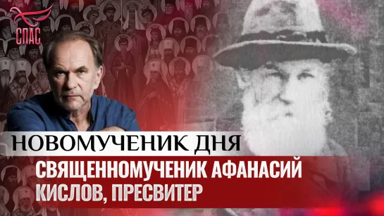 СВЯЩЕННОМУЧЕНИК АФАНАСИЙ КИСЛОВ, ПРЕСВИТЕР / НОВОМУЧЕНИК ДНЯ