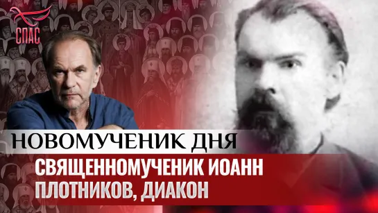 СВЯЩЕННОМУЧЕНИК ИОАНН ПЛОТНИКОВ, ДИАКОН / НОВОМУЧЕНИК ДНЯ