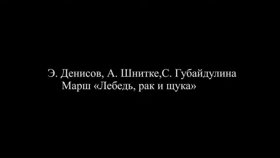 Э. Денисов, А. Шнитке, С. Губайдулина Марш Лебедь, рак и щука