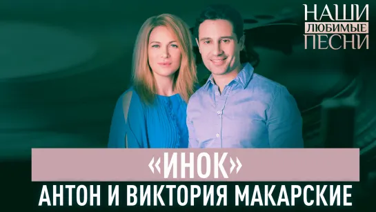 АНТОН И ВИКТОРИЯ МАКАРСКИЕ: «ИНОК». НАШИ ЛЮБИМЫЕ ПЕСНИ