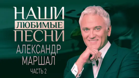 АЛЕКСАНДР МАРШАЛ. НАШИ ЛЮБИМЫЕ ПЕСНИ.ЧАСТЬ 2