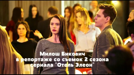 Милош Бикович в репортаже со съемок 2 сезона сериала "Отель Элеон"