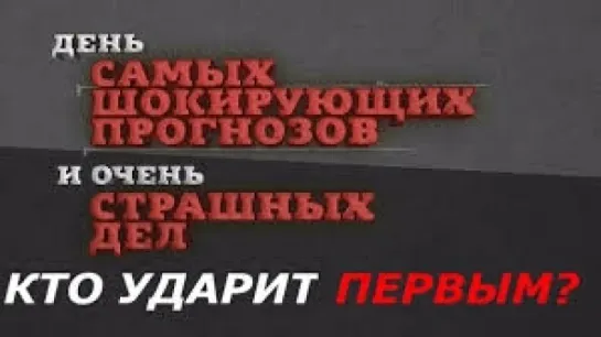 День самых шокирующих прогнозов. Кто ударит первым? (09.03.2018, Документальный) HD