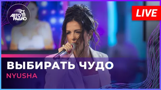 NYUSHA - Выбирать Чудо (LIVE @ Авторадио)