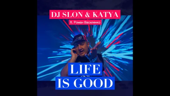 DJ SLON  KATYA ft. Роман Василенко - LIFE IS GOOD (Official Clip)