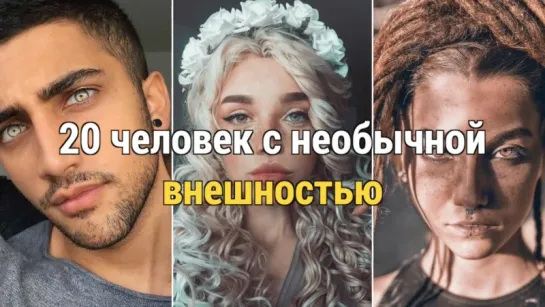 20 человек с необычной внешностью