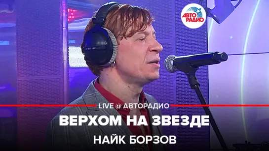 Найк Борзов - Верхом На Звезде (LIVE @ Авторадио)