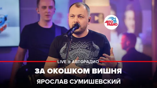 Ярослав Сумишевский - За Окошком Вишня (LIVE @ Авторадио)