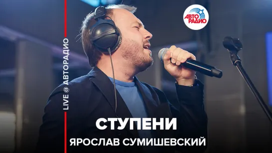 🅰️ Ярослав Сумишевский - Ступени (LIVE @​ Авторадио)