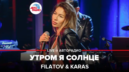 FILATOV  KARAS - Утром Я Солнце (LIVE @ Авторадио)