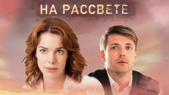 На рассвете (Фильм 2018) Мелодрама @ Русские сериалы