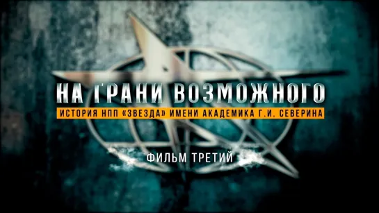 «На грани возможного. История НПП -Звезда- имени академика Г.И. Северина». Фильм 3-й. (2022)