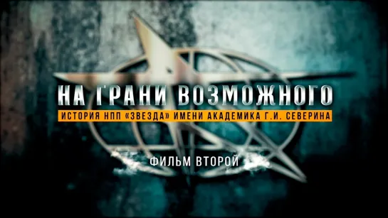 «На грани возможного. История НПП -Звезда- имени академика Г.И. Северина». Фильм 2-й. (2022)