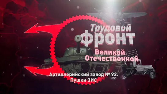 «Трудовой фронт Великой Отечественной». «Артиллерийский завод № 92. Пушки ЗИС» (2020)