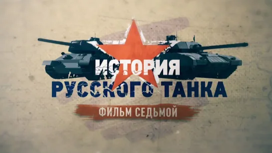 «История русского танка». Фильм седьмой. (2019)