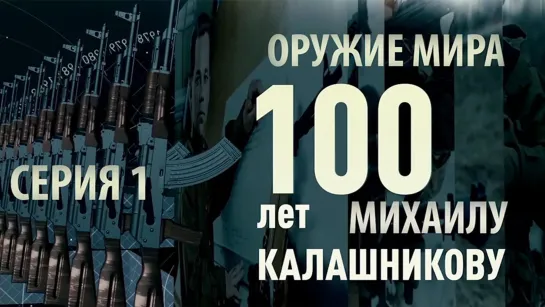 «Оружие мира. 100 лет Михаилу Калашникову». Первая серия. (2019)