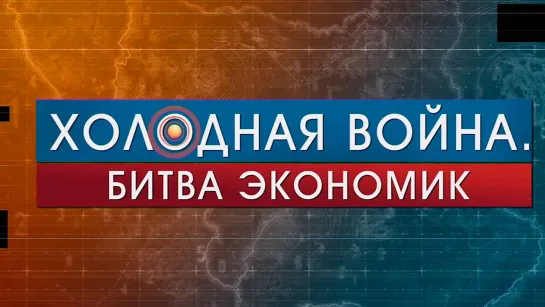 «Холодная война. Битва экономик» 4-я серия. (2022)