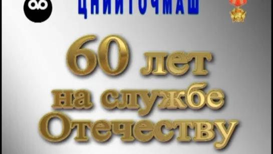 60 лет на службе Отечеству (Фильм к юбилею ЦНИИТОЧМАШ) 2004 г